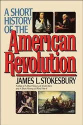 Book cover of A Short History of the American Revolution by James L. Stokesbury