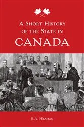 Book cover of A Short History of the State in Canada by E. A. Heaman