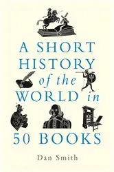 Book cover of A Short History of the World in 50 Books by Daniel Smith
