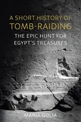 Book cover of A Short History of Tomb-Raiding by Maria Golia