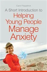 Book cover of A Short Introduction to Helping Young People Manage Anxiety by Carol Fitzpatrick