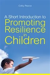 Book cover of A Short Introduction to Promoting Resilience in Children by Colby Pearce