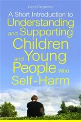 Book cover of A Short Introduction to Understanding and Supporting Children and Young People Who Self-Harm by Carol Fitzpatrick
