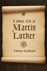 Book cover of A Short Life of Martin Luther by Thomas Kaufmann