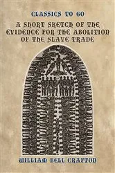 Book cover of A Short Sketch of the Evidence for the Abolition of the Slave Trade by William Bell Crafton