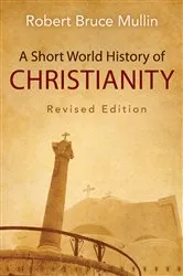 Book cover of A Short World History of Christianity, Revised Edition by Robert Bruce Mullin