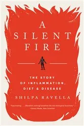 Book cover of A Silent Fire: The Story of Inflammation, Diet, and Disease by Shilpa Ravella