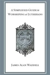 Book cover of A Simplified Guide to Worshiping As Lutherans by James Alan Waddell