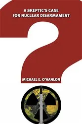 Book cover of A Skeptic's Case for Nuclear Disarmament by Michael E. O'Hanlon