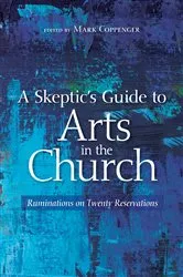Book cover of A Skeptic’s Guide to Arts in the Church by Mark Coppenger