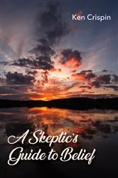 Book cover of A Skeptic’s Guide to Belief by Ken Crispin