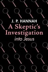 Book cover of A Skeptic’s Investigation into Jesus by J. P. Hannah