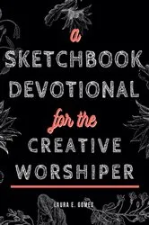 Book cover of A Sketchbook Devotional for the Creative Worshiper by Gomez, Laura, E