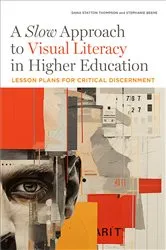 Book cover of A Slow Approach to Visual Literacy in Higher Education by Dana Statton Thompson