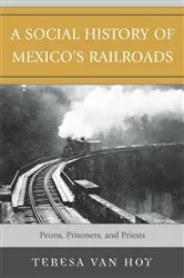 Book cover of A Social History of Mexico's Railroads by Teresa Van Hoy