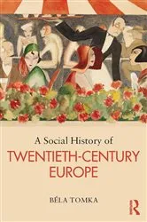Book cover of A Social History of Twentieth-Century Europe by Béla Tomka