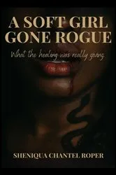 Book cover of A Soft Girl Gone Rogue by Sheniqua Roper