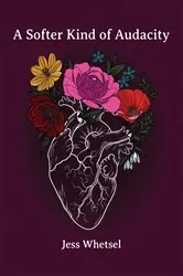 Book cover of A Softer Kind of Audacity by Jess Whetsel