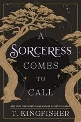 Book cover of A Sorceress Comes to Call by T. Kingfisher
