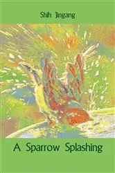 Book cover of A Sparrow Splashing by Shih Jingang