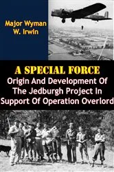 Book cover of A Special Force: Origin And Development Of The Jedburgh Project In Support Of Operation Overlord by Unknown