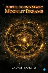 Book cover of A spell to end Magic - Moonlit Dreams by Monojit Banerjee