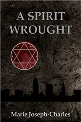 Book cover of A Spirit Wrought by Marie Joseph-Charles
