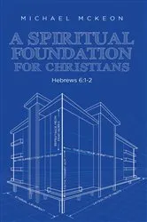 Book cover of A Spiritual Foundation for Christians: Hebrews 6 by Michael McKeon