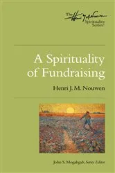 Book cover of A Spirituality of Fundraising by Henri J. M. Nouwen