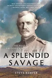 Book cover of A Splendid Savage: The Restless Life of Frederick Russell Burnham by Steve Kemper
