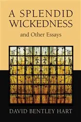 Book cover of A Splendid Wickedness and Other Essays by David Bentley Hart