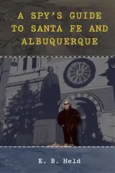 Book cover of A Spy's Guide to Santa Fe and Albuquerque by E. B. Held
