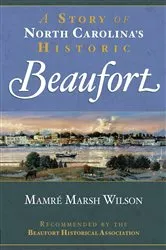 Book cover of A Story of North Carolina's Historic Beaufort by Mamré Marsh Wilson