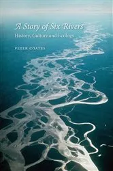 Book cover of A Story of Six Rivers by Peter Coates