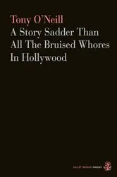 Book cover of A Story Sadder Than All The Bruised Whores In Hollywood by Tony O'Neill