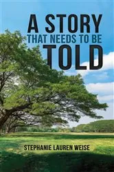 Book cover of A Story that Needs to Be Told by Stephanie Lauren Weise