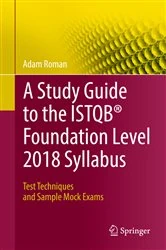 Book cover of A Study Guide to the ISTQB® Foundation Level 2018 Syllabus by Adam Roman