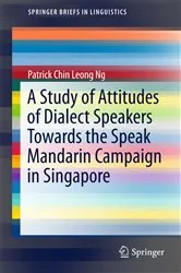 Book cover of A Study of Attitudes of Dialect Speakers Towards the Speak Mandarin Campaign in Singapore by Patrick Chin Leong Ng