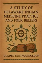 Book cover of A Study of Delaware Indian Medicine Practice and Folk Beliefs by Gladys Tantaquidgeon