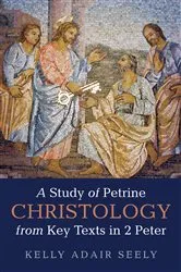 Book cover of A Study of Petrine Christology from Key Texts in 2 Peter by Kelly Adair Seely