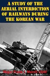 Book cover of A Study Of The Aerial Interdiction of Railways During The Korean War by Unknown