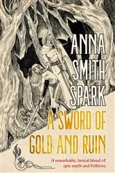 Book cover of A Sword of Gold and Ruin by Anna Smith Spark