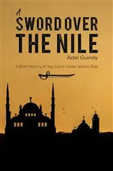 Book cover of A Sword Over the Nile: A Brief History of the Copts Under Islamic Rule by Adel Guindy