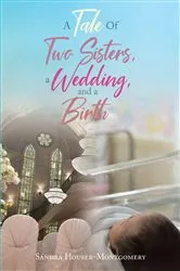 Book cover of A Tale Of Two Sisters, a Wedding, and a Birth by Sandra Houser-Montgomery