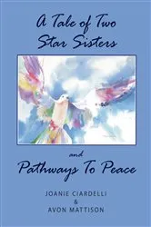 Book cover of A Tale of Two Star Sisters and Pathways To Peace by &  Joanie Ciardelli Avon Mattison