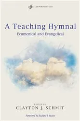 Book cover of A Teaching Hymnal by Clayton J. Schmit