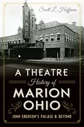 Book cover of A Theatre History of Marion, Ohio: John Eberson's Palace & Beyond by Scott L. Hoffman