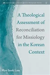 Book cover of A Theological Assessment of Reconciliation for Missiology in the Korean Context by Hyo Seok Lim