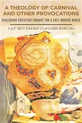 Book cover of A Theology of Carnival and other Provocations by Clifford Rawlins