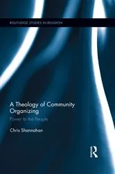 Book cover of A Theology of Community Organizing by Chris Shannahan